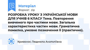 РОЗРОБКА УРОКУ З УКРАЇНСЬКОЇ МОВИ ДЛЯ УЧНІВ 6 КЛАСУ Тема. Повторення вивченого про частини мови. Загальна характеристика частин мови. Граматична помилка, умовне позначення її (практично).
