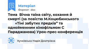 Тема  Вічна таїна світу, кохання й смерті (за повістю М.Коцюбинського             «Тіні забутих предків” та однойменним кінофільмом С Параджанова) Урок-прес-конференція