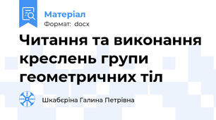 Читання та виконання креслень групи геометричних тіл