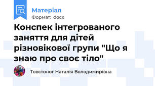 Конспек інтегрованого заняття для дітей різновікової групи "Що я знаю про своє тіло"