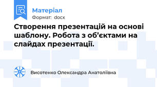 Створення презентацій на основі шаблону. Робота з об’єктами на слайдах презентації.