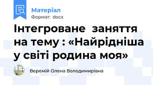 Інтегроване  заняття на тему : «Найрідніша у світі родина моя»