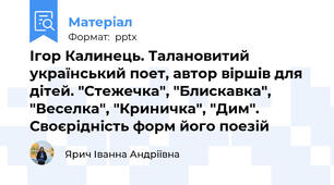 Ігор Калинець. Талановитий український поет, автор віршів для дітей. "Стежечка", "Блискавка", "Веселка", "Криничка", "Дим". Своєрідність форм його поезій