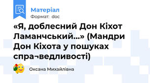 «Я, доблесний Дон Кіхот Ламанчський…» (Мандри Дон Кіхота у пошуках спра¬ведливості)