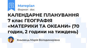 КАЛЕНДАРНЕ ПЛАНУВАННЯ  7 клас ГЕОГРАФІЯ «МАТЕРИКИ ТА ОКЕАНИ» (70 годин, 2 години на тиждень)