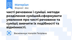 чисті речовини і суміші. методи розділення сумішей.сформувати уявлення про чисті речовини та суміші; вивчити їх подібності та відмінності.
