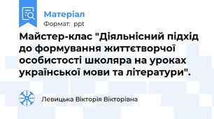 Майстер-клас "Діяльнісний підхід до формування життєтворчої особистості школяра на уроках української мови та літератури".