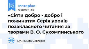 «Сіяти добро - добро і пожинати» Серія уроків позакласного читання за творами В. О. Сухомлинського