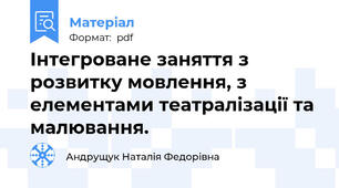 Інтегроване заняття з розвитку мовлення, з елементами театралізації та малювання.