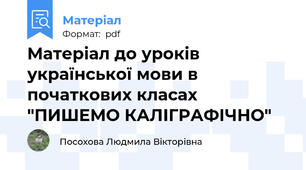 Матеріал до уроків української мови в початкових класах "ПИШЕМО КАЛІГРАФІЧНО"