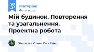 Мій будинок. Повторення та узагальнення. Проектна робота