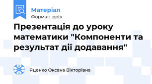 Презентація до уроку математики "Компоненти та результат дії додавання"