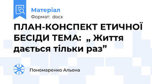 ПЛАН-КОНСПЕКТ ЕТИЧНОЇ БЕСІДИ ТЕМА:  „ Життя дається тільки раз”