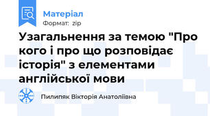Узагальнення за темою "Про кого і про що розповідає історія" з елементами англійської мови