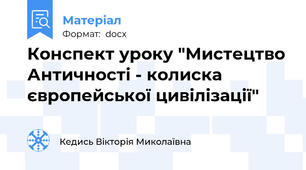 Конспект уроку "Мистецтво Античності - колиска європейської цивілізації"