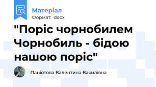"Поріс чорнобилем Чорнобиль - бідою нашою поріс"