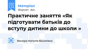 Практичне заняття «Як підготувати батьків до вступу дитини до школи »