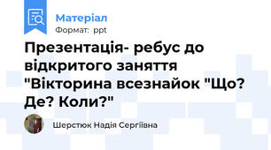 Презентація- ребус до відкритого заняття "Вікторина всезнайок "Що? Де? Коли?"