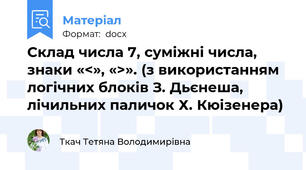 Склад числа 7, суміжні числа, знаки «<», «>». (з використанням логічних блоків З. Дьєнеша, лічильних паличок Х. Кюізенера)