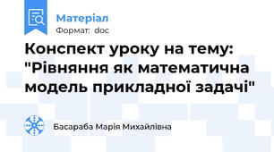 Конспект уроку на тему: "Рівняння як математична модель прикладної задачі"