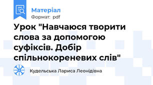 Урок "Навчаюся творити слова за допомогою суфіксів. Добір спільнокореневих слів"