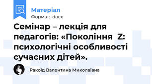 Семінар – лекція для педагогів: «Покоління  Z: психологічні особливості сучасних дітей».