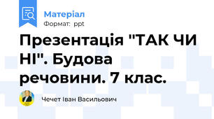 Презентація ''ТАК ЧИ НІ''. Будова речовини. 7 клас.