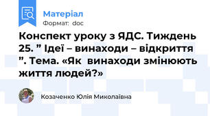 Конспект уроку з ЯДС. Тиждень 25. ” Ідеї – винаходи – відкриття ”. Тема. «Як  винаходи змінюють життя людей?»