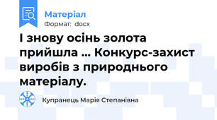 І знову осінь золота прийшла … Конкурс-захист виробів з природнього матеріалу.