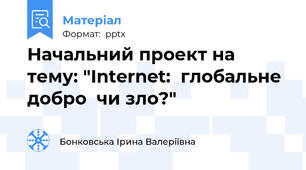 Начальний проект на тему: "Internet:  глобальне  добро  чи зло?"