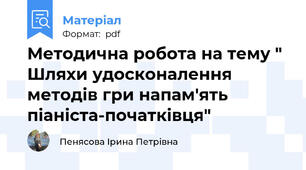 Методична робота на тему " Шляхи удосконалення методів гри напам'ять піаніста-початківця"