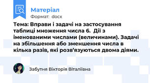 Тема: Вправи і задачі на застосування таблиці множення числа 6.  Дії з іменованими числами (величинами). Задачі на збільшення або зменшення числа в кілька разів, які розв’язуються двома діями.
