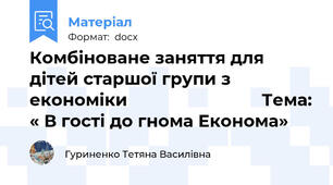 Комбіноване заняття для дітей старшої групи з економіки                            Тема: « В гості до гнома Економа»