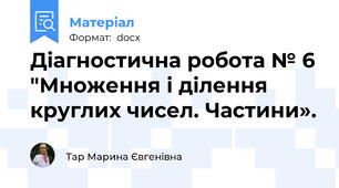 Діагностична робота № 6 "Множення і ділення круглих чисел. Частини».
