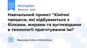Навчальний проект "Хімічні процеси, які відбуваються з білками, жирами та вуглеводами в технології приготування їжі"