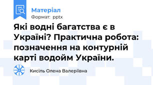 Які водні багатства є в Україні? Практична робота: позначення на контурній карті водойм України.