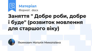 Заняття " Добре роби, добре і буде" (розвиток мовлення для старшого віку)