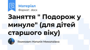 Заняття " Подорож у минуле" (для дітей старшого віку)
