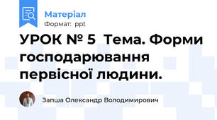 УРОК № 5  Тема. Форми господарювання первісної людини.