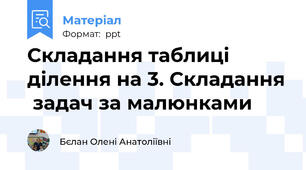 Складання таблиці  ділення на 3. Складання  задач за малюнками