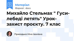 Михайло Стельмах " Гуси- лебеді летять" Урок- захист проєкту. 7 клас