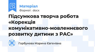 Підсумкова творча робота «Корекція комунікативно-мовленнєвого розвитку дитини з РАС»