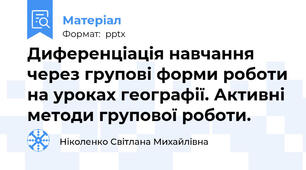 Диференціація навчання через групові форми роботи на уроках географії. Активні методи групової роботи.