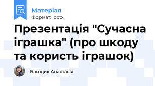 Презентація "Сучасна іграшка" (про шкоду та користь іграшок)