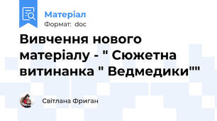 Вивчення нового матеріалу - " Сюжетна витинанка " Ведмедики""