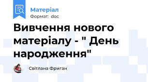 Вивчення нового матеріалу - " День народження"
