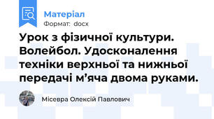 Урок з фізичної культури. Волейбол. Удосконалення техніки верхньої та нижньої передачі м’яча двома руками.
