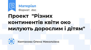 Проект  "Різних континентів квіти око милують дорослим і дітям"