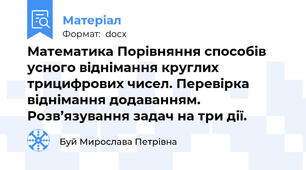 Математика Порівняння способів усного віднімання круглих трицифрових чисел. Перевірка віднімання додаванням. Розв’язування задач на три дії.
