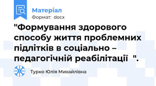 "Формування здорового способу життя проблемних  підлітків в соціально – педагогічній реабілітації  ".